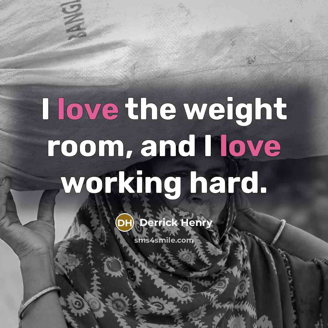 “I love the weight room, and I love working hard.…” quote by Derrick Henry