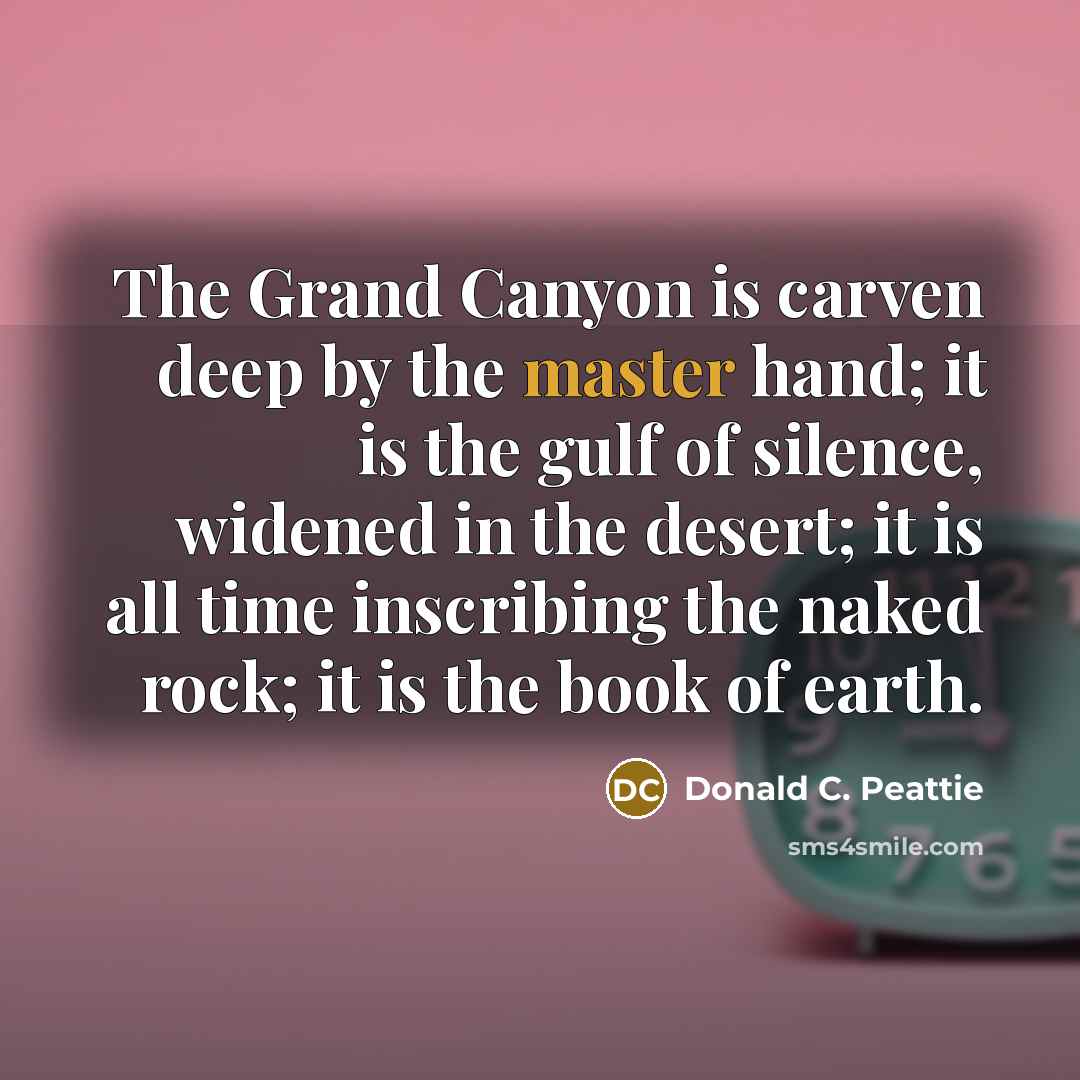 “The Grand Canyon is carven deep by the master hand;…” quote by Donald C. Peattie