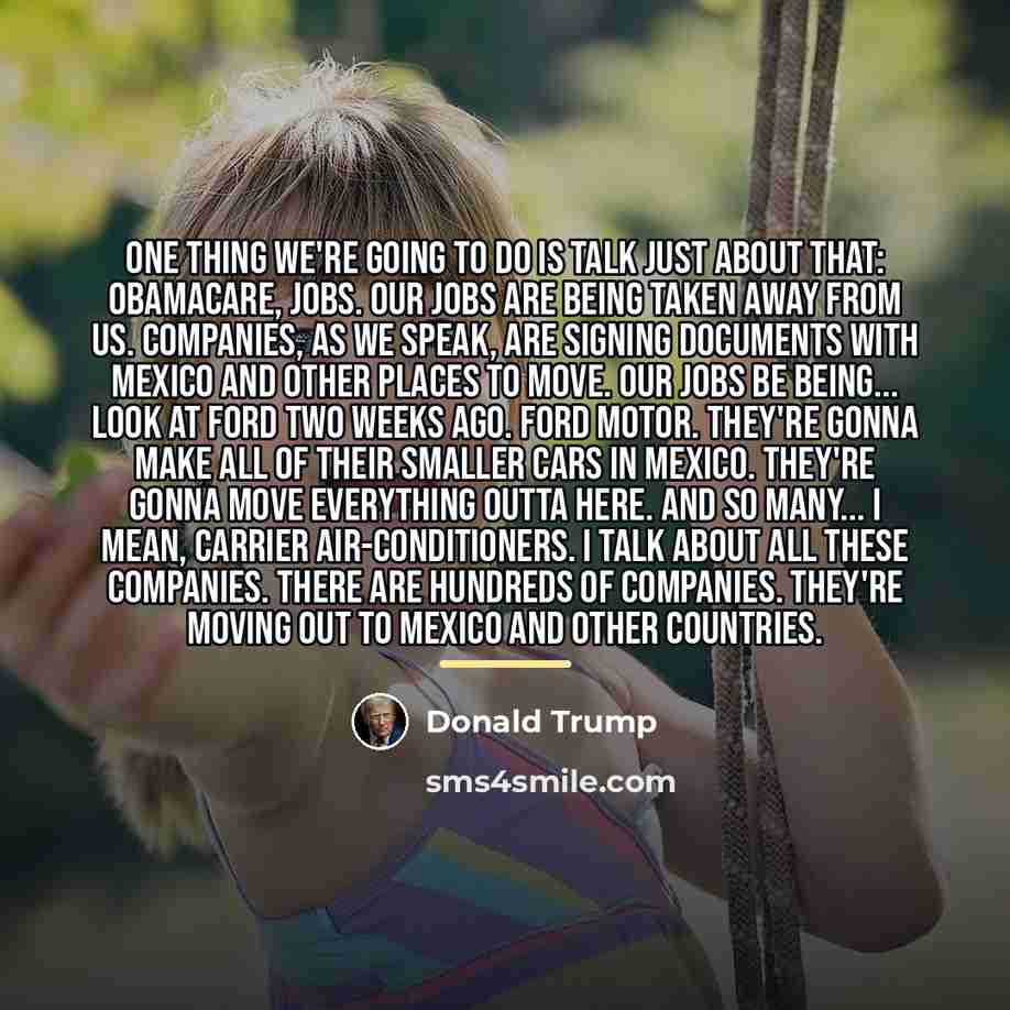 “One thing we're going to do is talk just about…” quote by Donald Trump