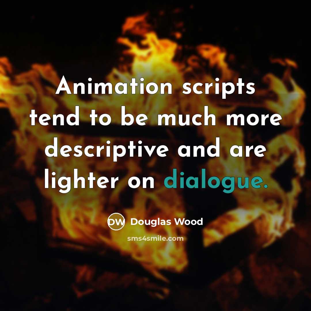 “Animation scripts tend to be much more descriptive and are…” quote by Douglas Wood