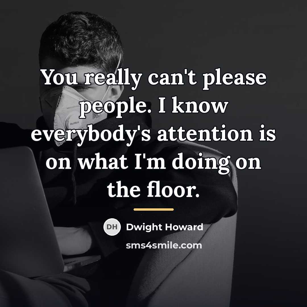 “You really can't please people. I know everybody's attention is…” quote by Dwight Howard