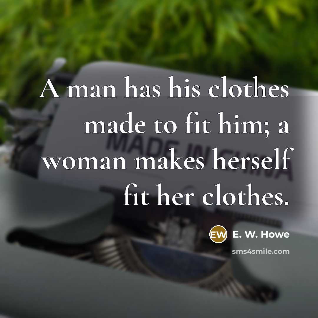 “A man has his clothes made to fit him; a…” quote by E. W. Howe