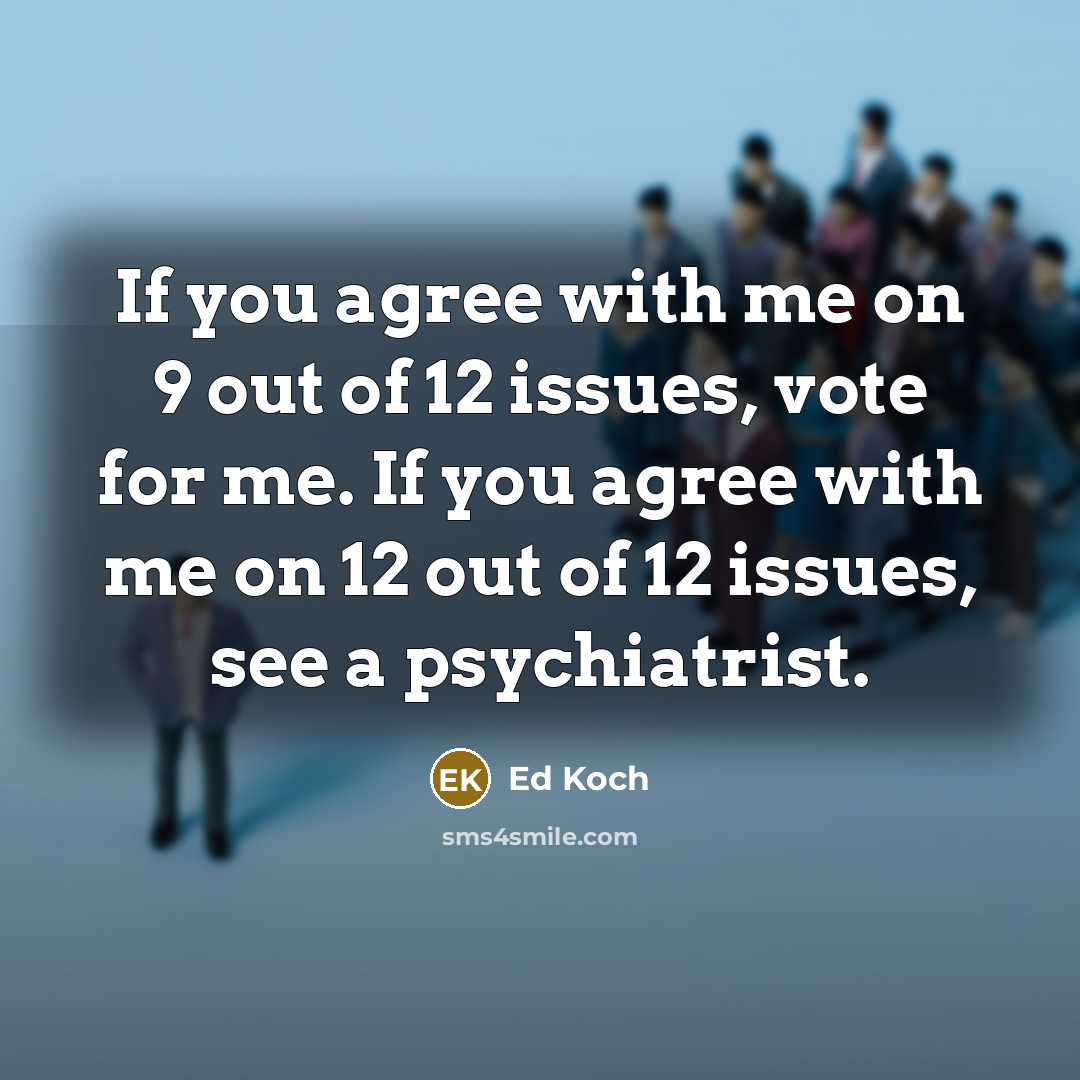 “If you agree with me on 9 out of 12…” quote by Ed Koch