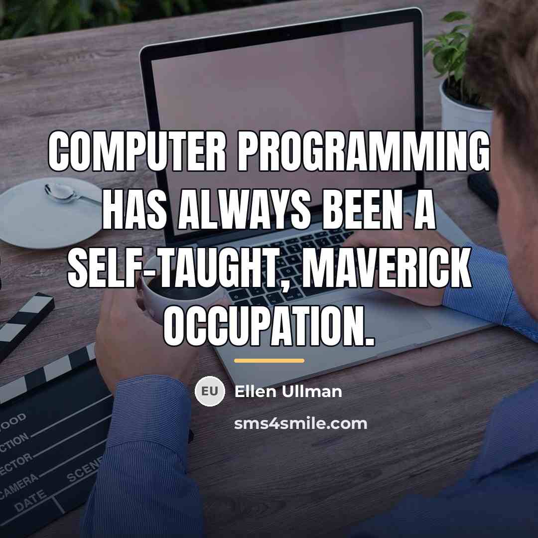 “Computer programming has always been a self-taught, maverick occupation.…” quote by Ellen Ullman