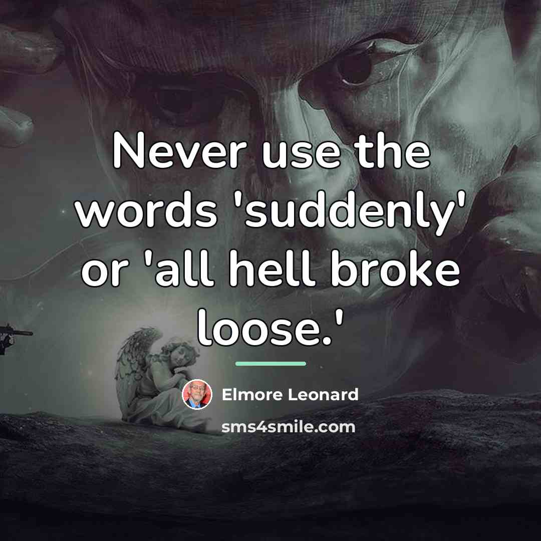 “Never use the words 'suddenly' or 'all hell broke loose.'…” quote by Elmore Leonard