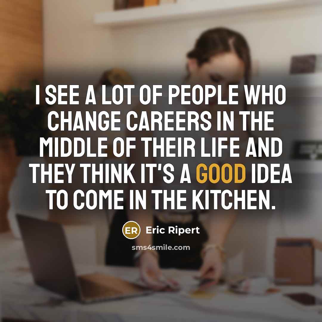 “I see a lot of people who change careers in…” quote by Eric Ripert
