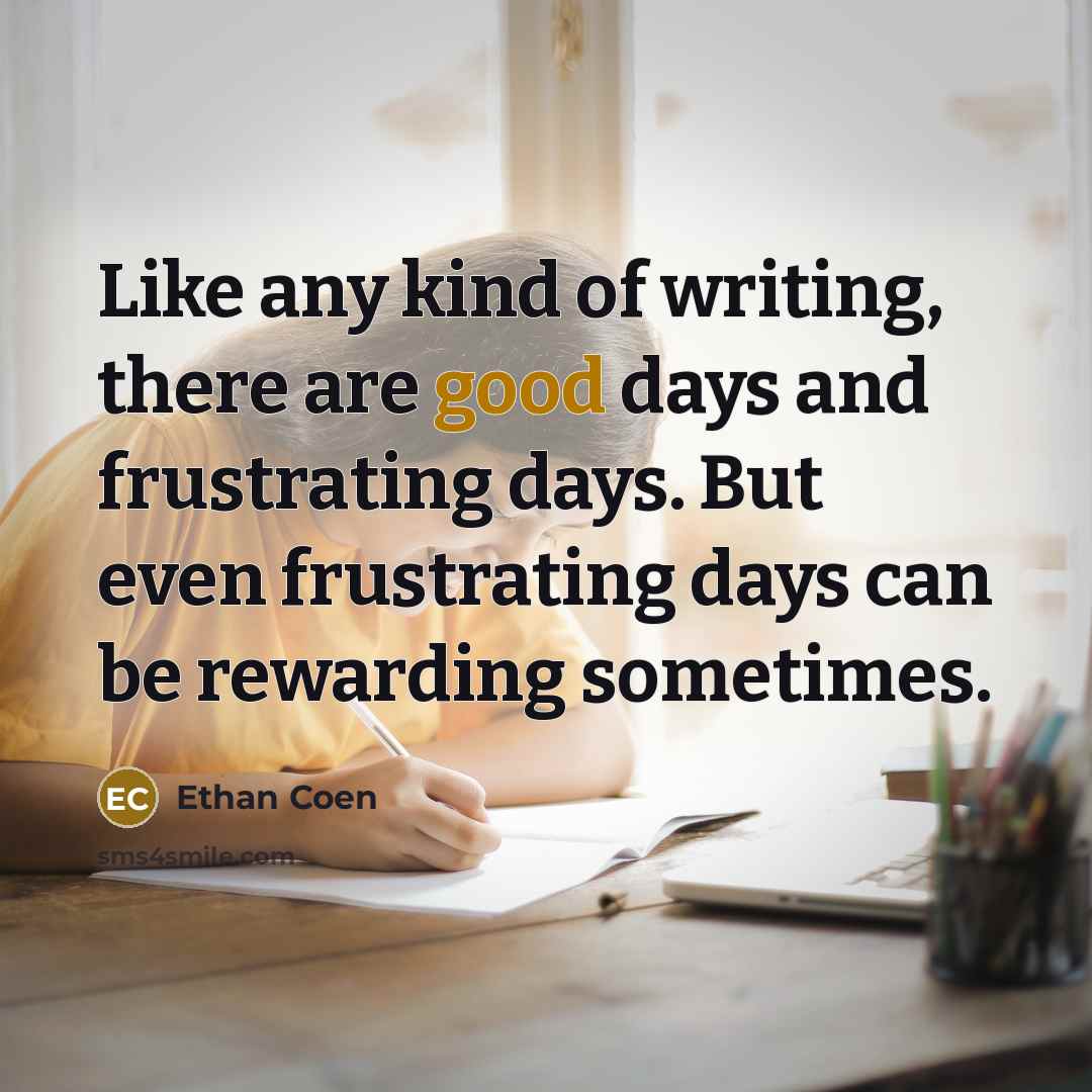 “Like any kind of writing, there are good days and…” quote by Ethan Coen