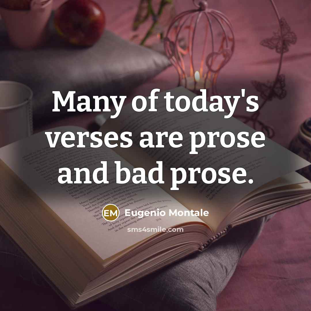 “Many of today's verses are prose and bad prose.…” quote by Eugenio Montale