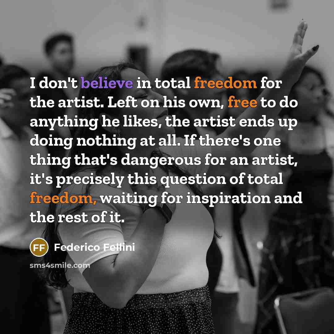 “I don't believe in total freedom for the artist. Left…” quote by Federico Fellini
