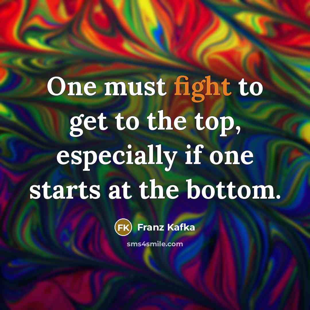 “One must fight to get to the top, especially if…” quote by Franz Kafka
