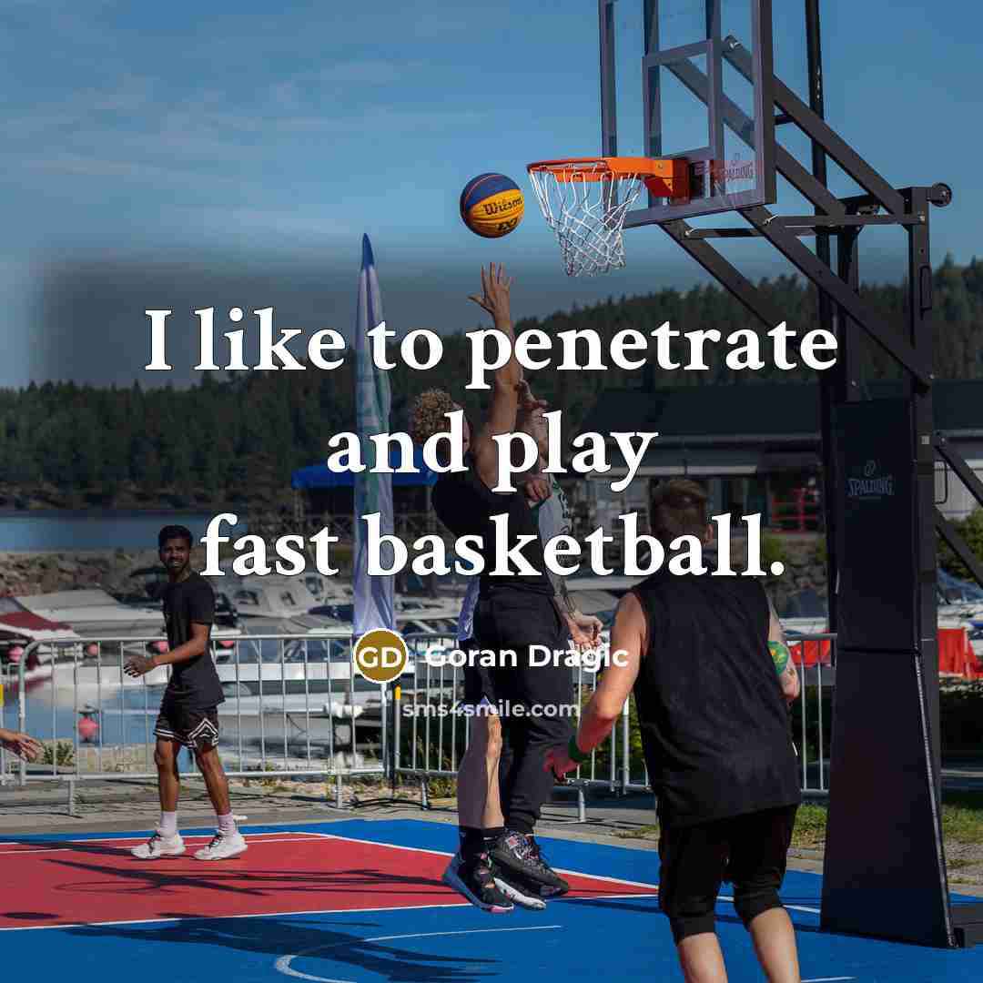 “I like to penetrate and play fast basketball.…” quote by Goran Dragic
