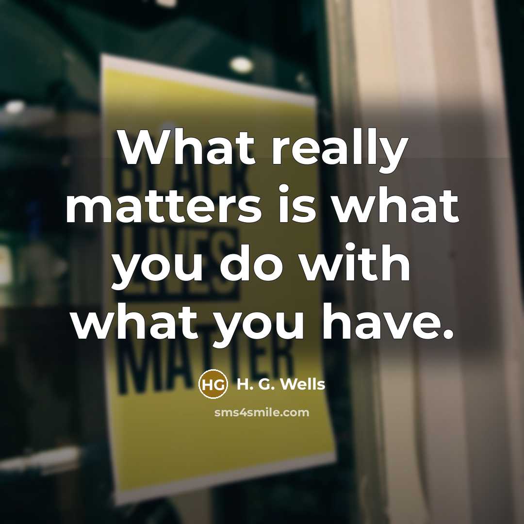 “What really matters is what you do with what you…” quote by H. G. Wells