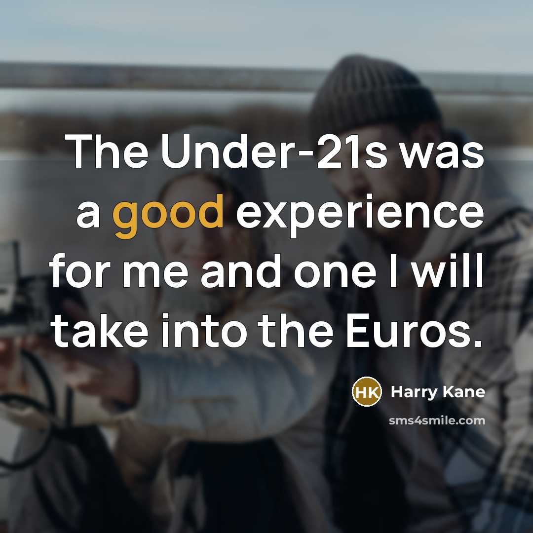 “The Under-21s was a good experience for me and one…” quote by Harry Kane