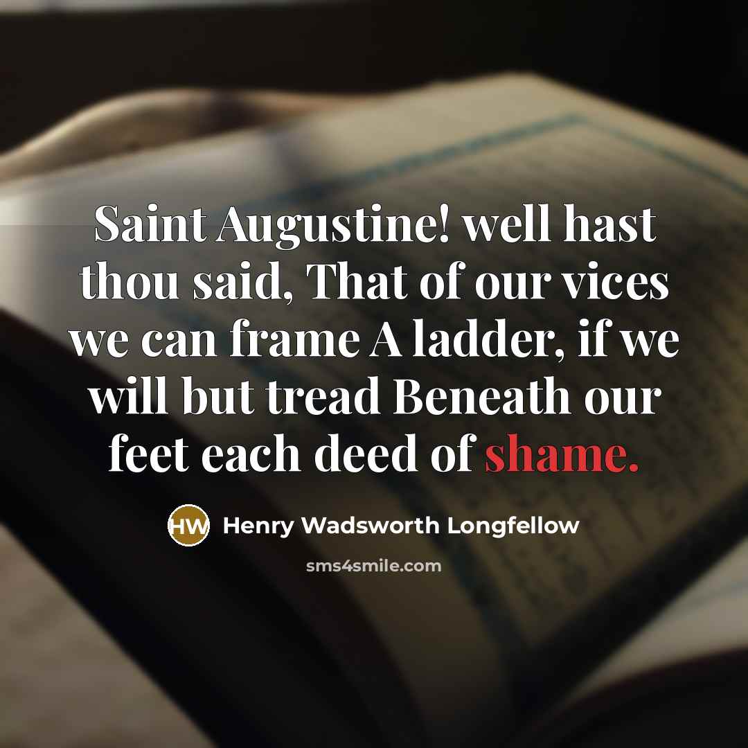 “Saint Augustine! well hast thou said, That of our vices…” quote by Henry Wadsworth Longfellow