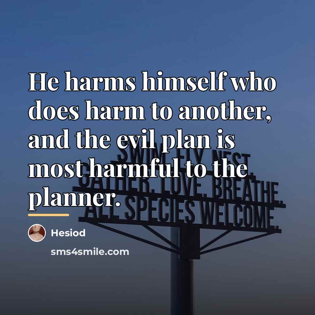 “He harms himself who does harm to another, and the…” quote by Hesiod