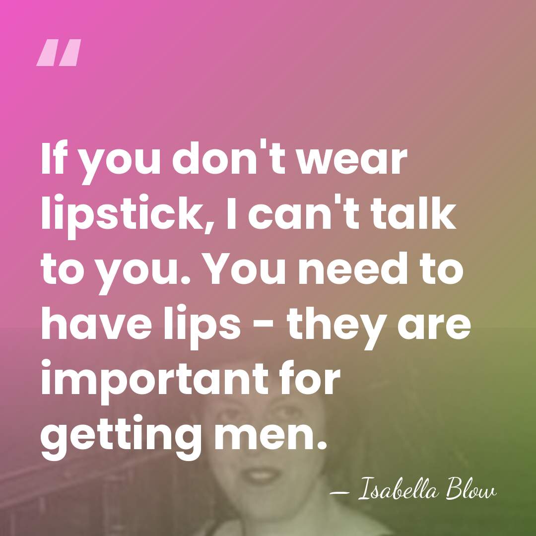 If you don't wear lipstick, I can't talk to you. You need&hellip; - Isabella Blow