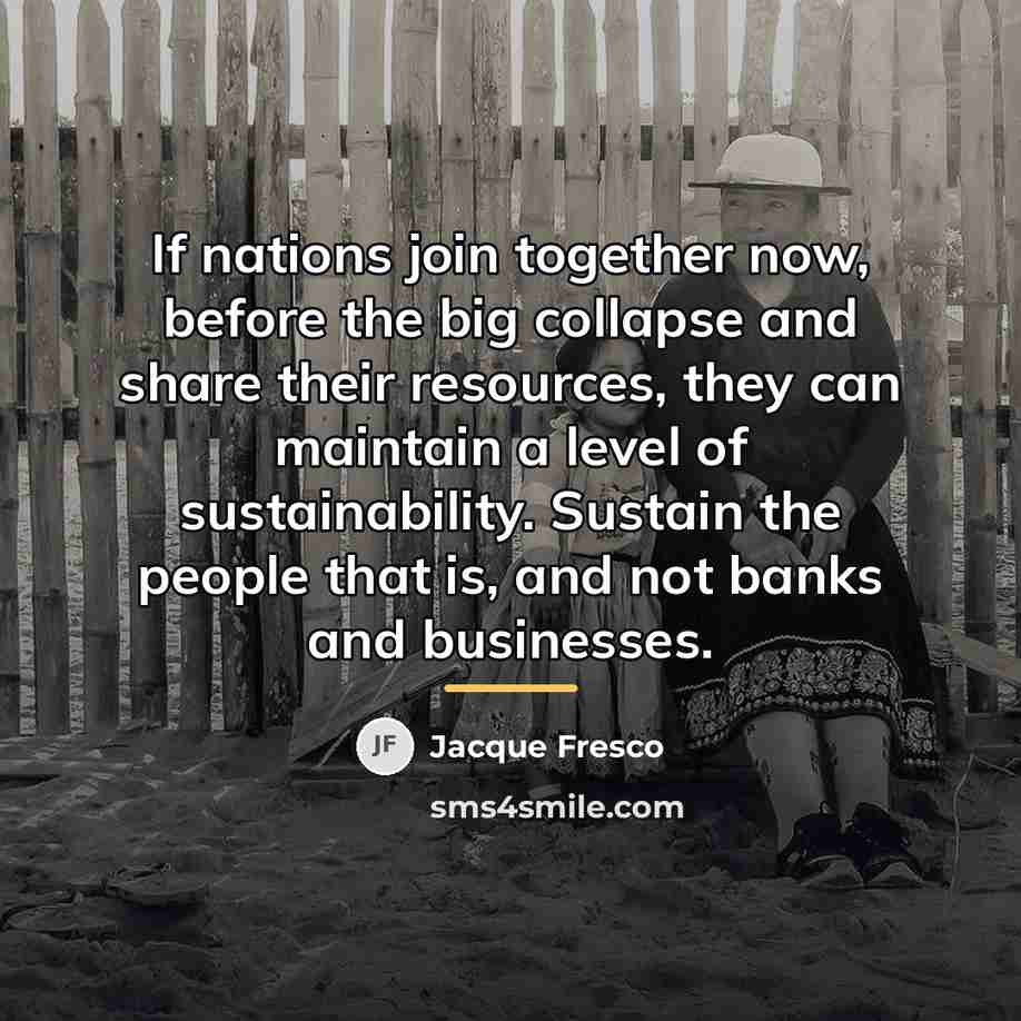 “If nations join together now, before the big collapse and…” quote by Jacque Fresco
