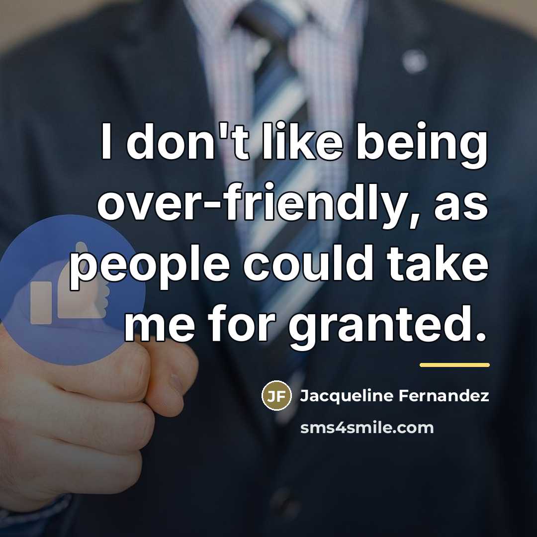 “I don't like being over-friendly, as people could take me…” quote by Jacqueline Fernandez