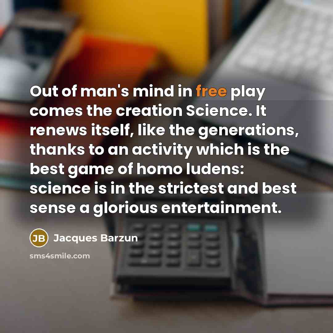 “Out of man's mind in free play comes the creation…” quote by Jacques Barzun