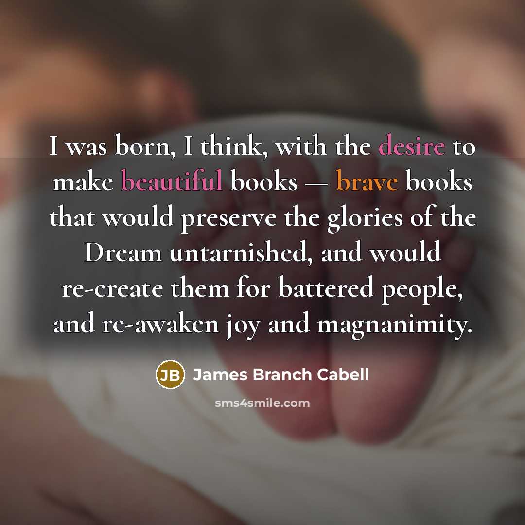 “I was born, I think, with the desire to make…” quote by James Branch Cabell