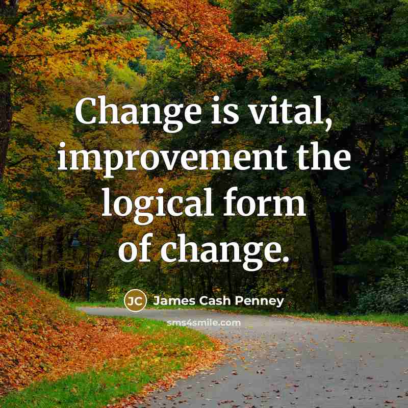 “Change is vital, improvement the logical form of change.…” quote by James Cash Penney