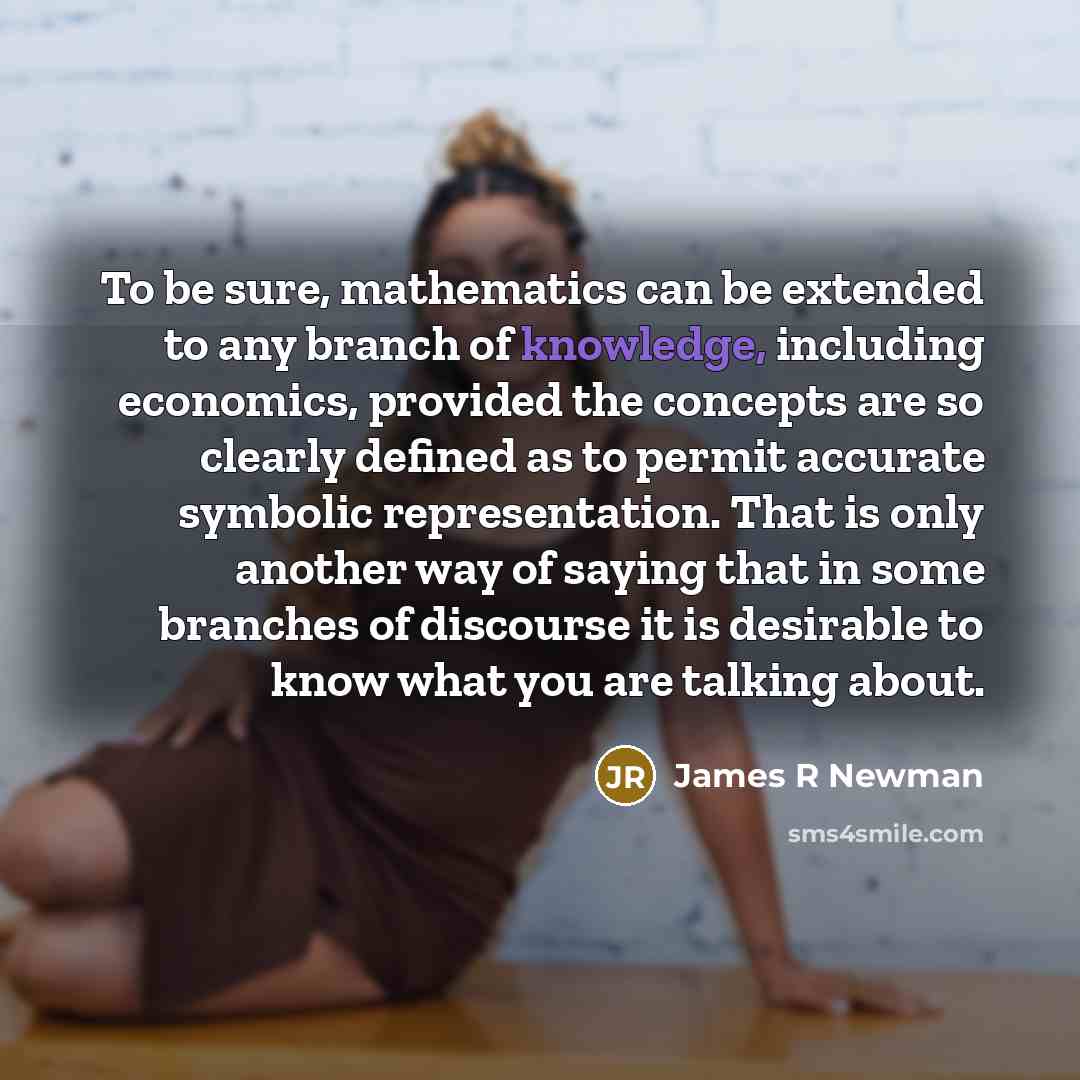 “To be sure, mathematics can be extended to any branch…” quote by James R Newman