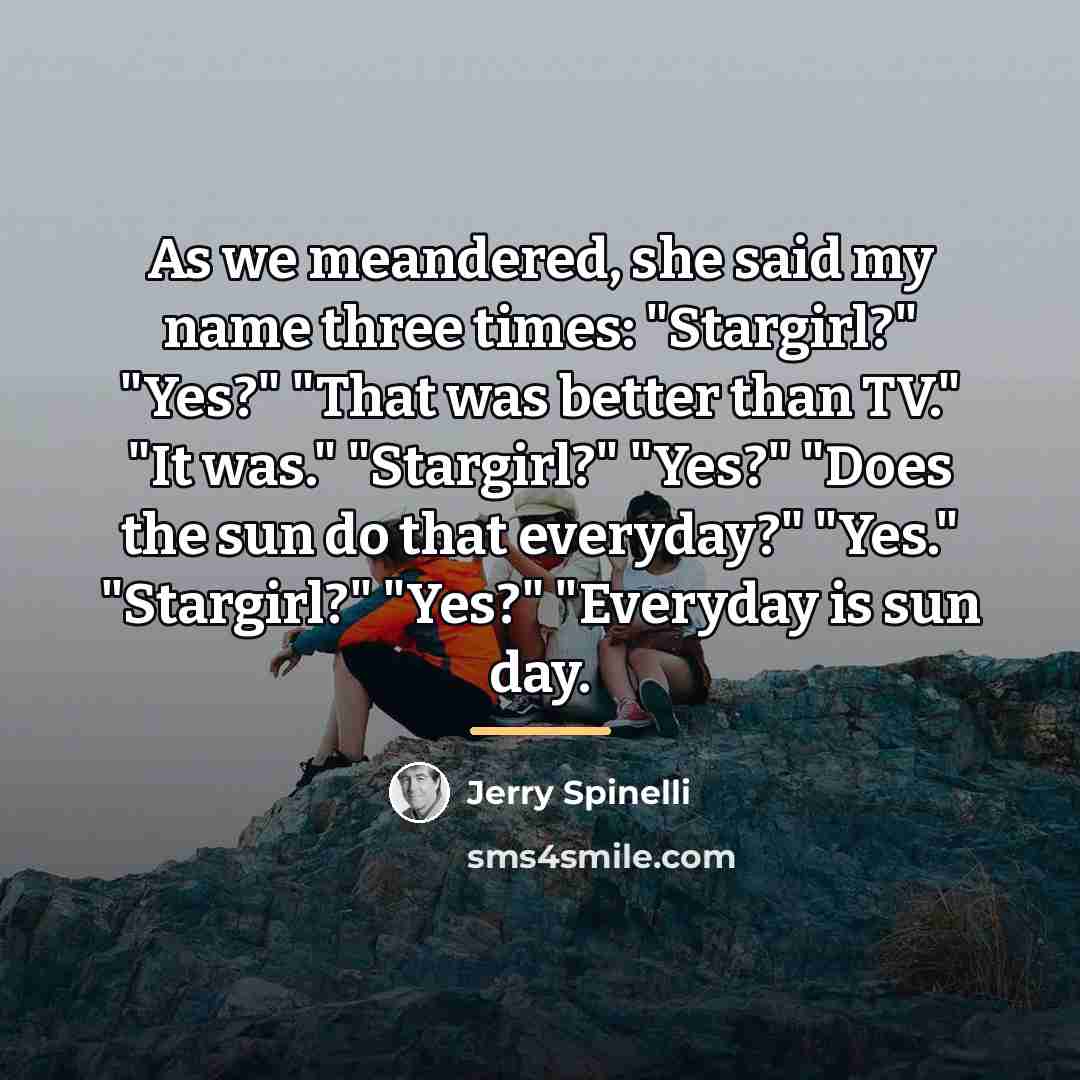 “As we meandered, she said my name three times: "Stargirl?"…” quote by Jerry Spinelli