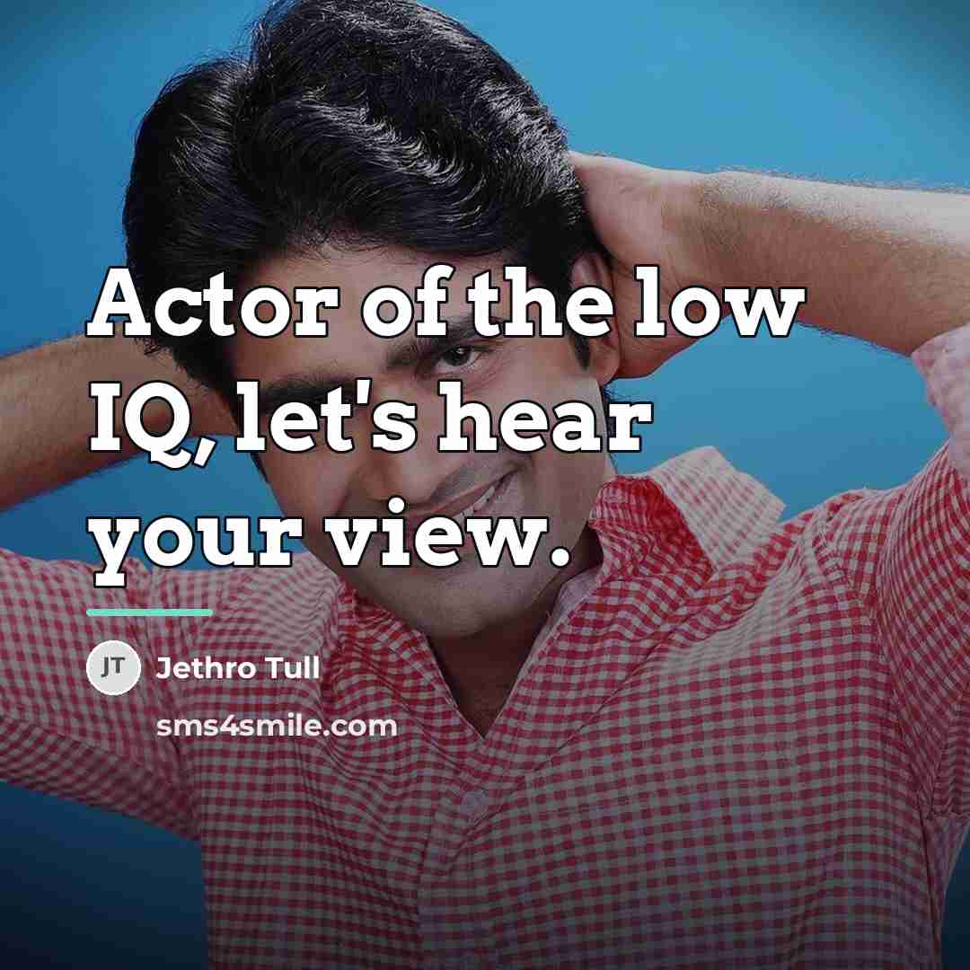“Actor of the low IQ, let's hear your view.…” quote by Jethro Tull