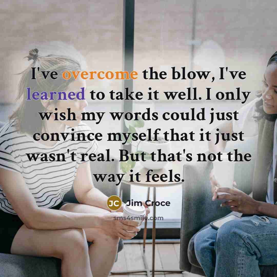 “I've overcome the blow, I've learned to take it well.…” quote by Jim Croce