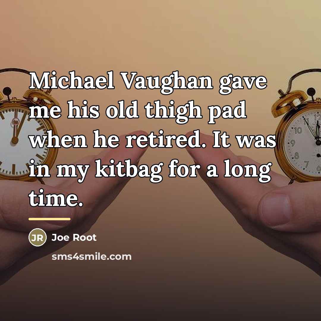 “Michael Vaughan gave me his old thigh pad when he…” quote by Joe Root