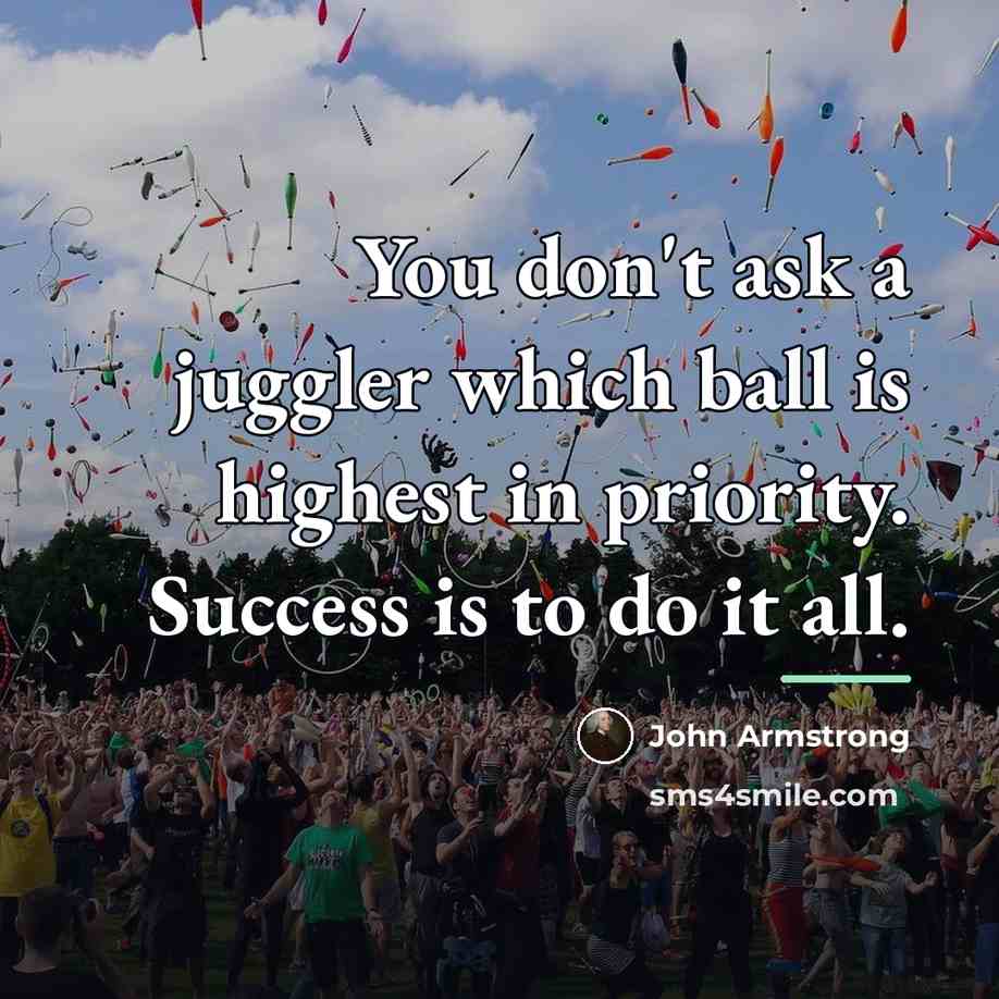 “You don't ask a juggler which ball is highest in…” quote by John Armstrong