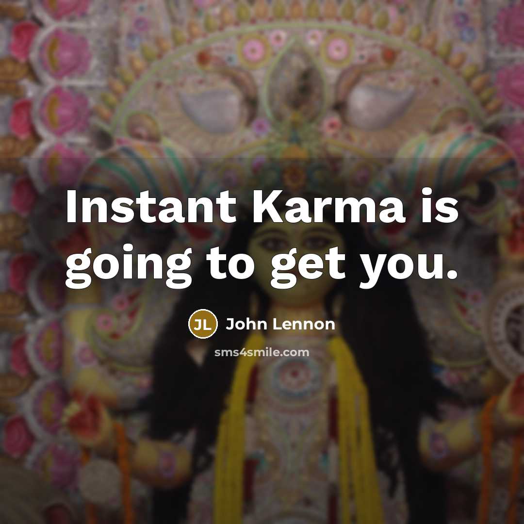 “Instant Karma is going to get you.” quote by John Lennon