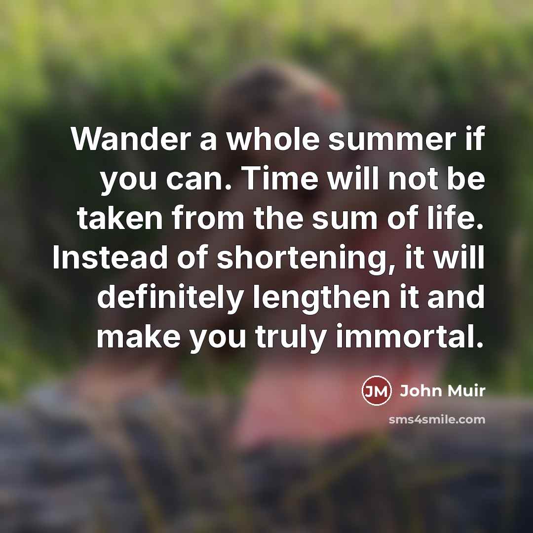 “Wander a whole summer if you can. Time will not…” quote by John Muir