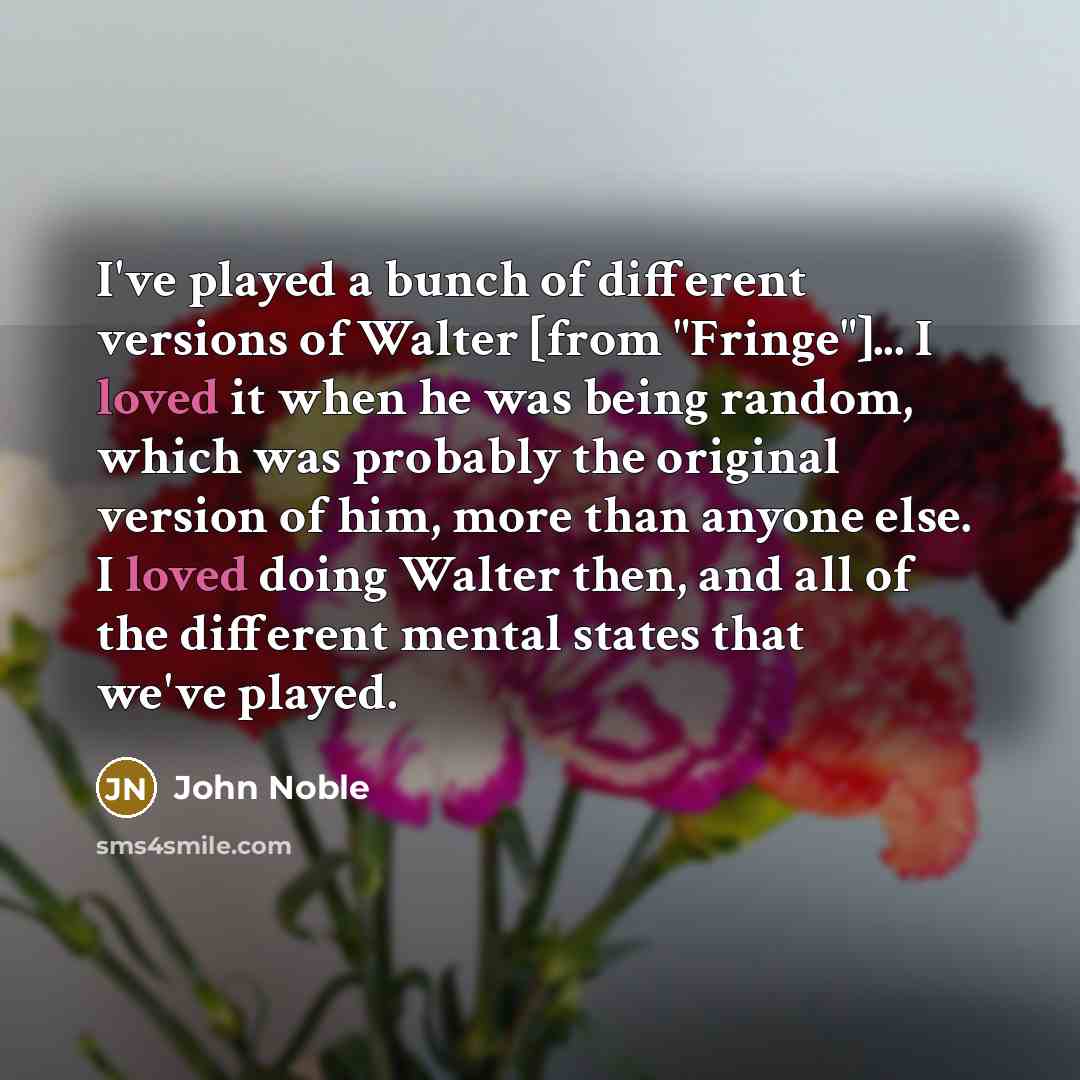 “I've played a bunch of different versions of Walter [from…” quote by John Noble