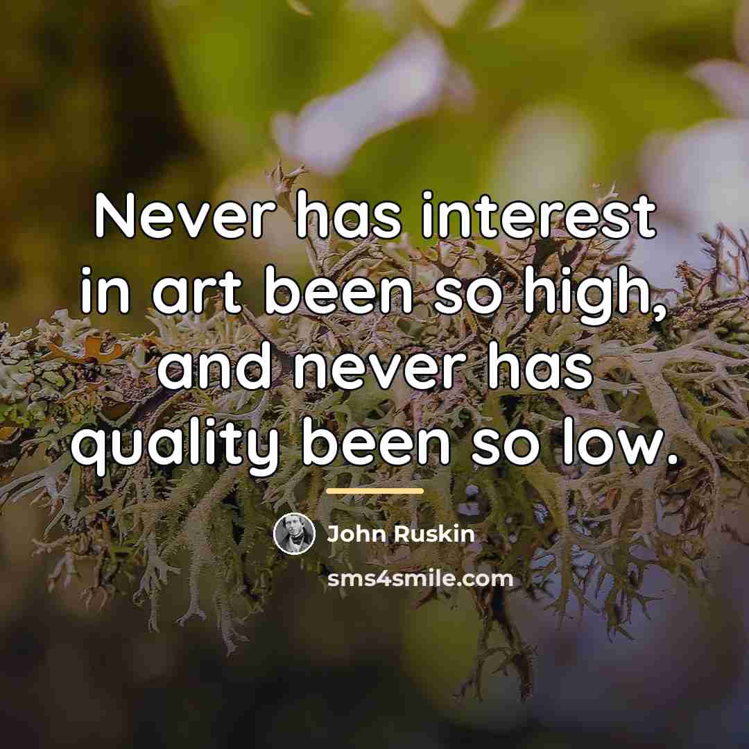 “Never has interest in art been so high, and never…” quote by John Ruskin