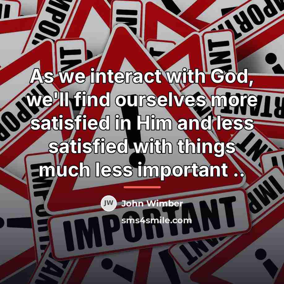 “As we interact with God, we'll find ourselves more satisfied…” quote by John Wimber