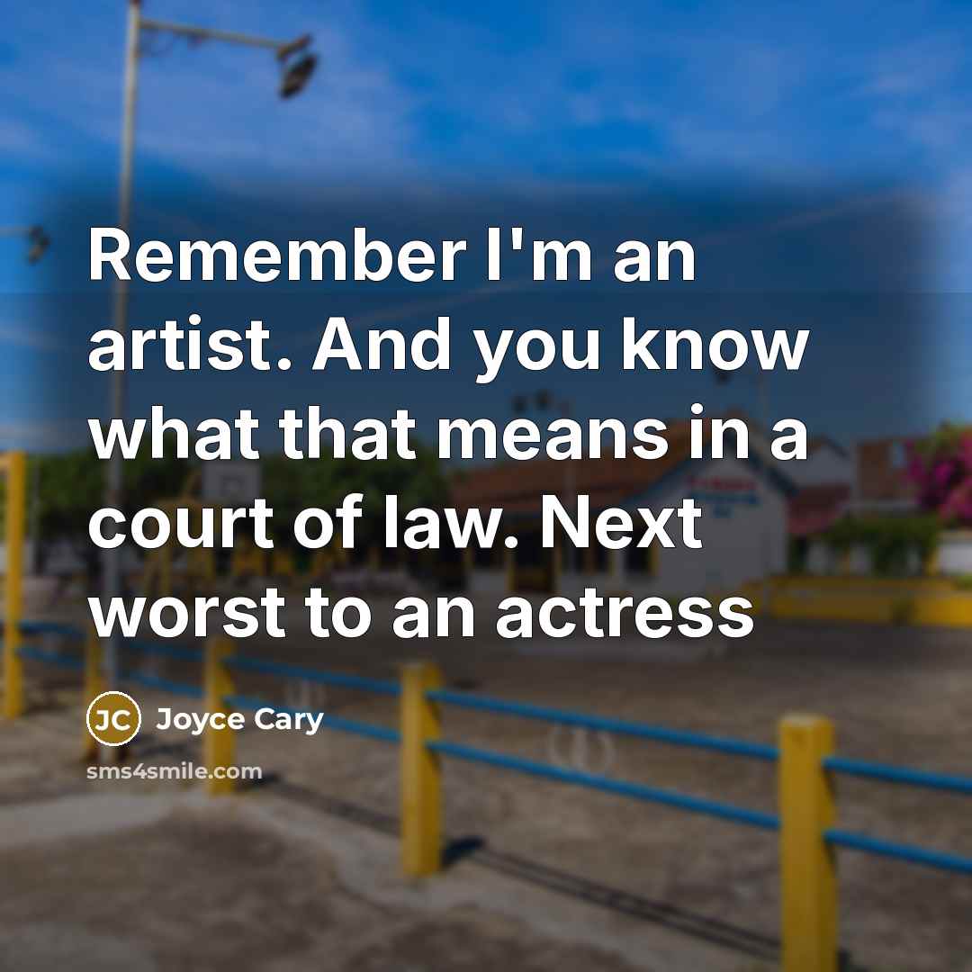 “Remember I'm an artist. And you know what that means…” quote by Joyce Cary