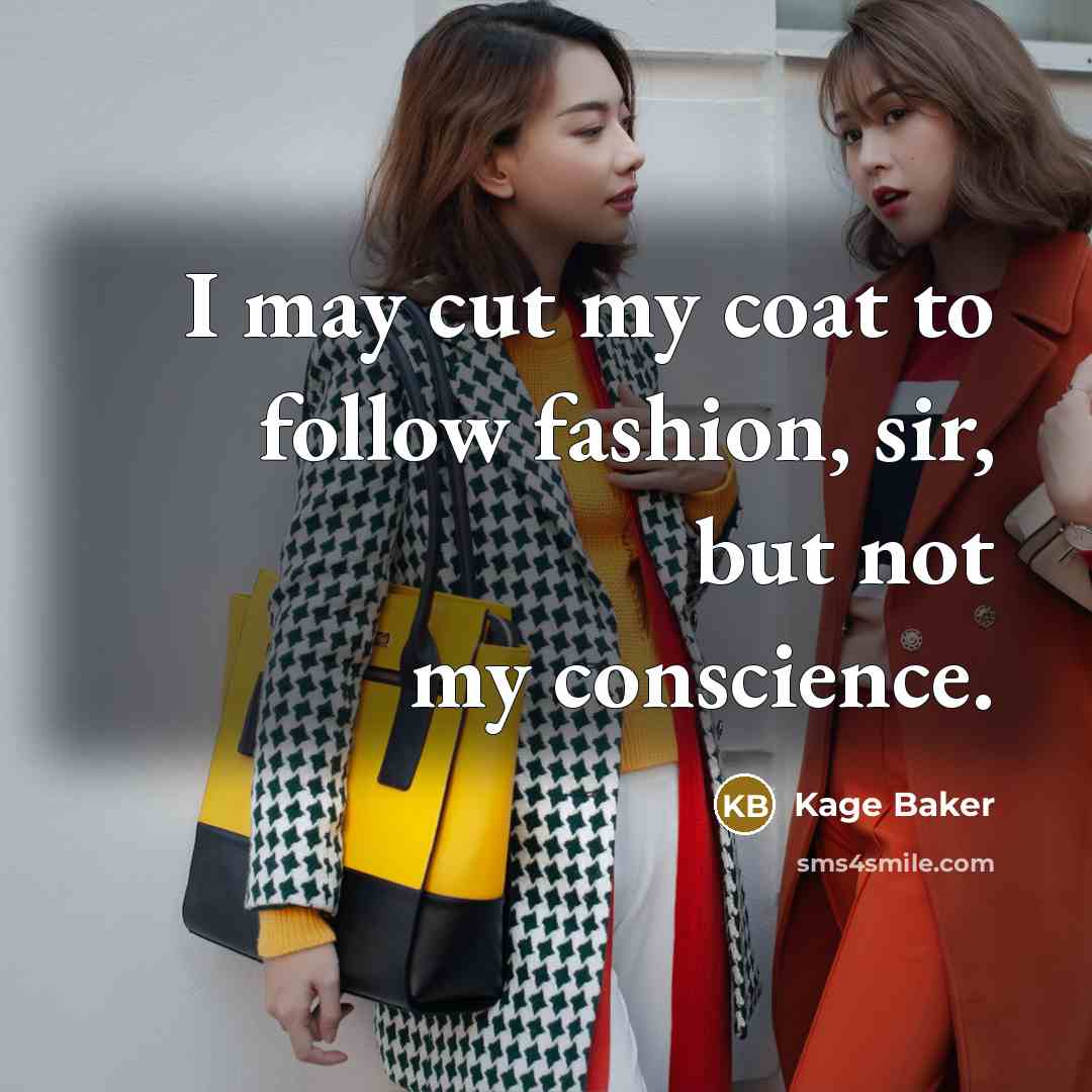 “I may cut my coat to follow fashion, sir, but…” quote by Kage Baker