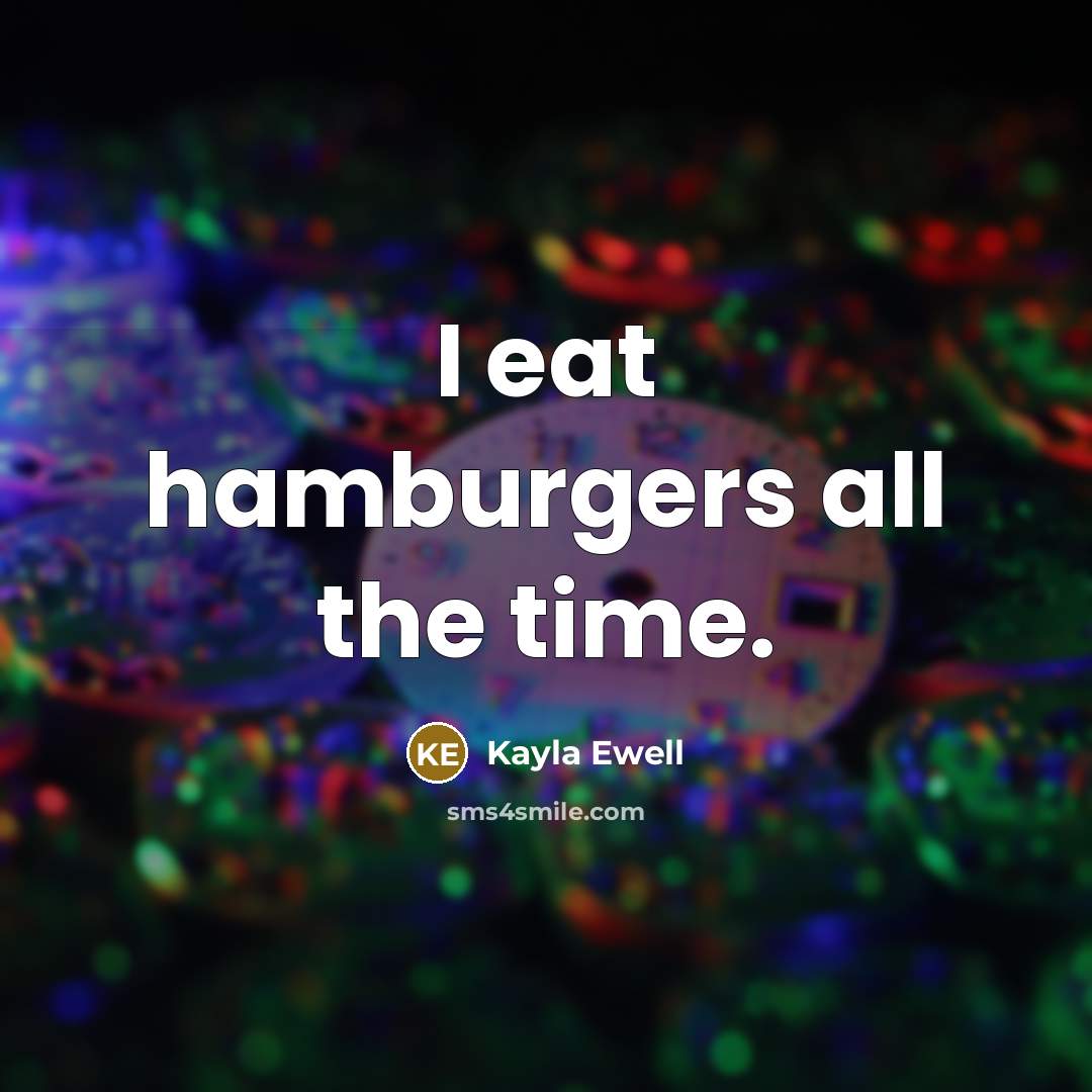 “I eat hamburgers all the time.…” quote by Kayla Ewell