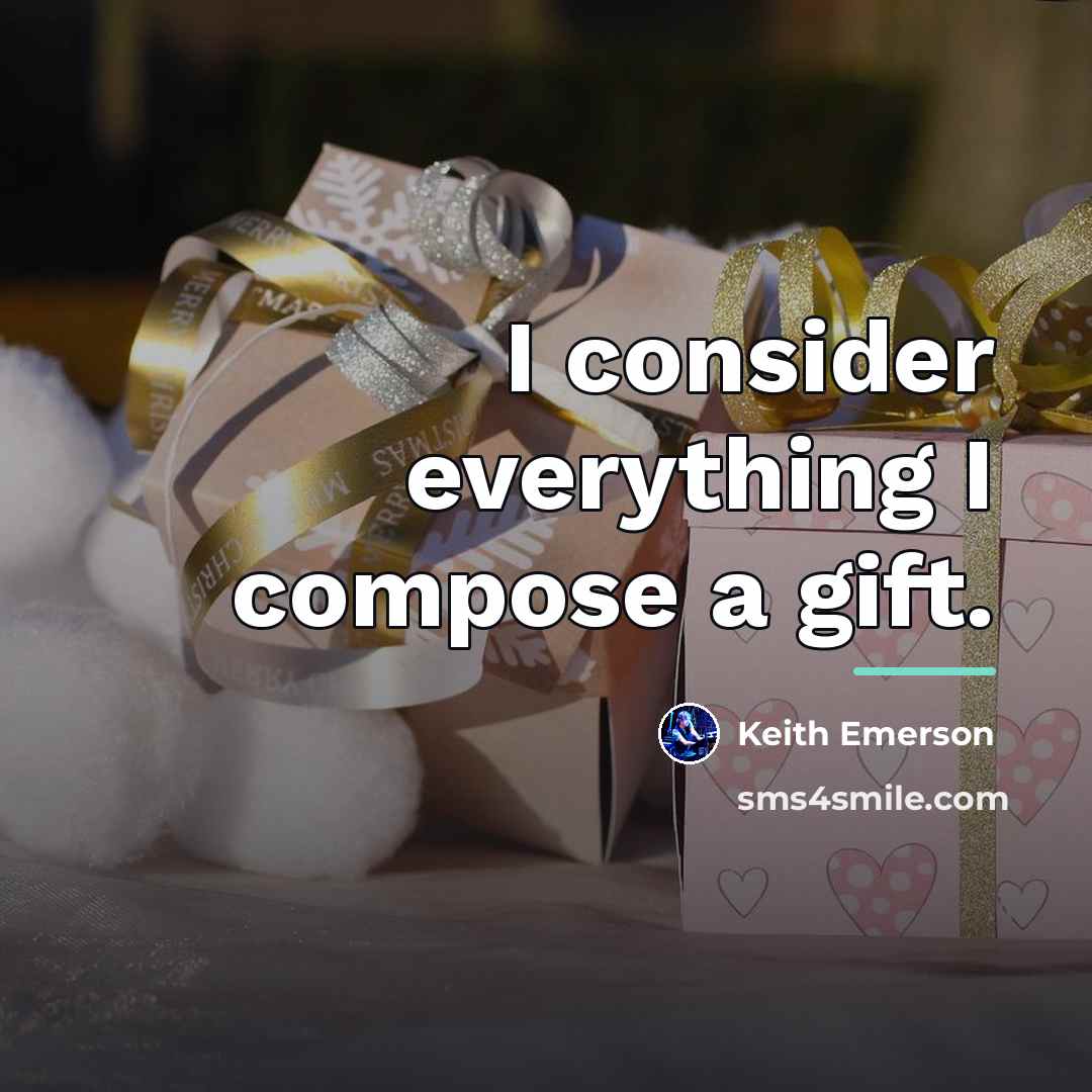 “I consider everything I compose a gift.…” quote by Keith Emerson