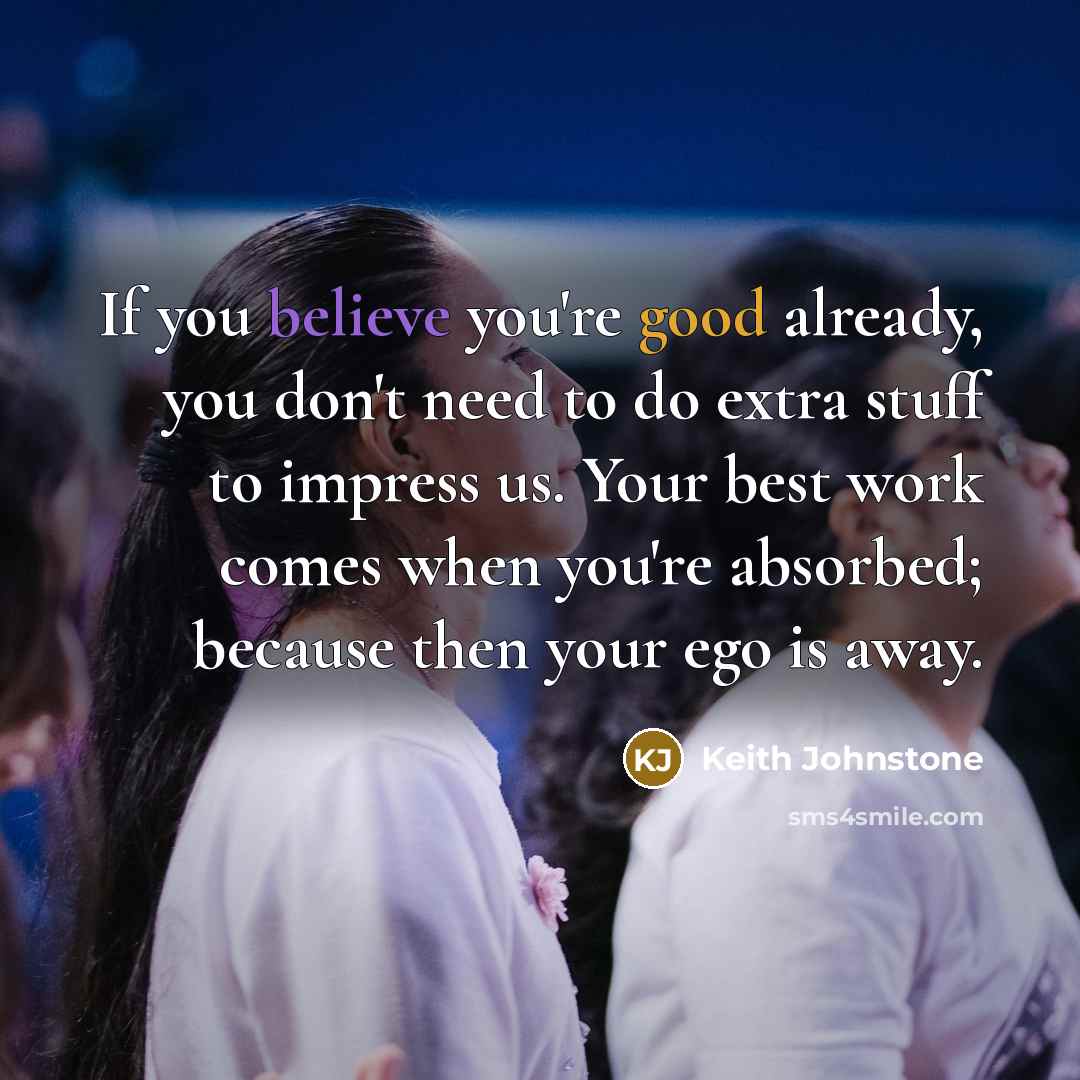 “If you believe you're good already, you don't need to…” quote by Keith Johnstone