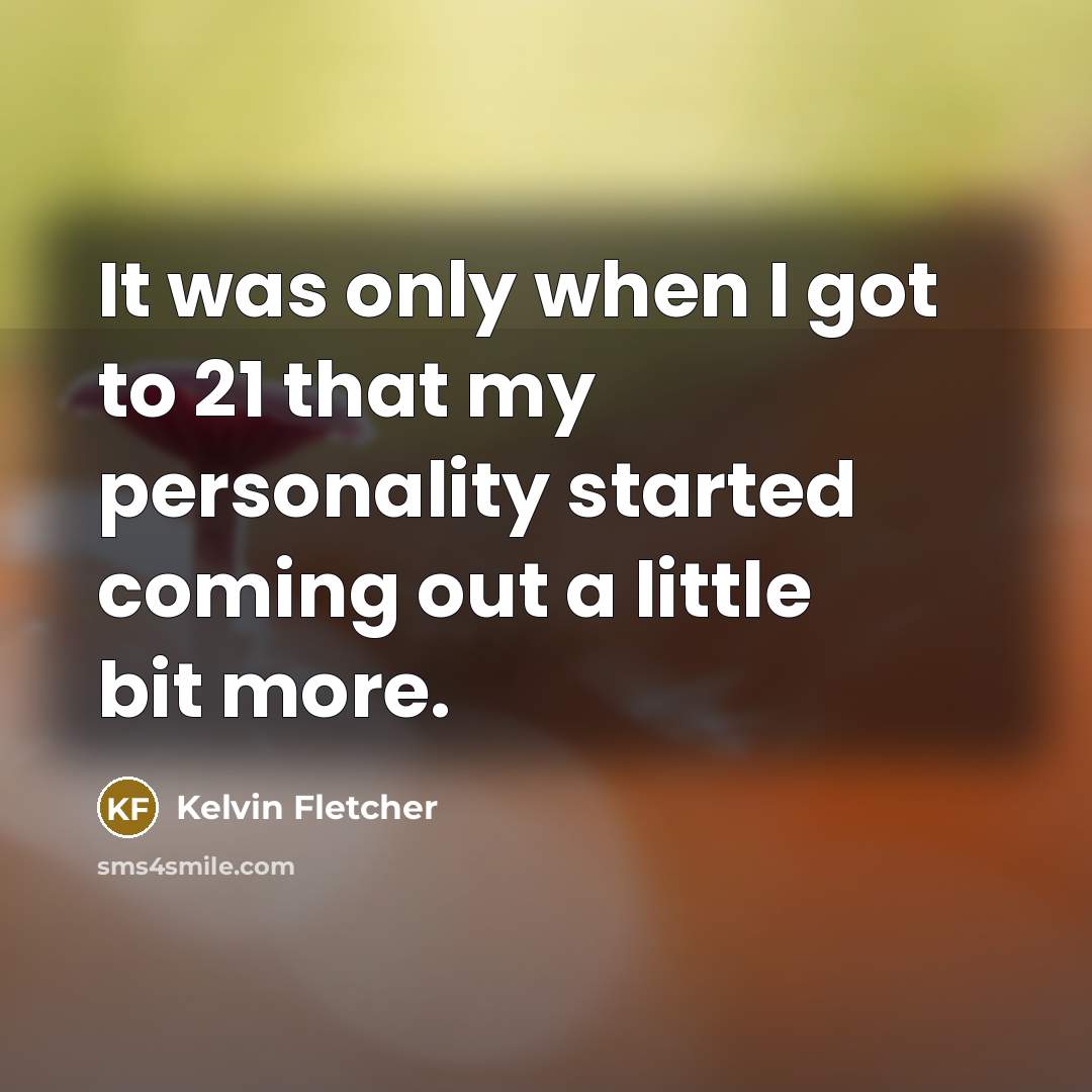 “It was only when I got to 21 that my…” quote by Kelvin Fletcher