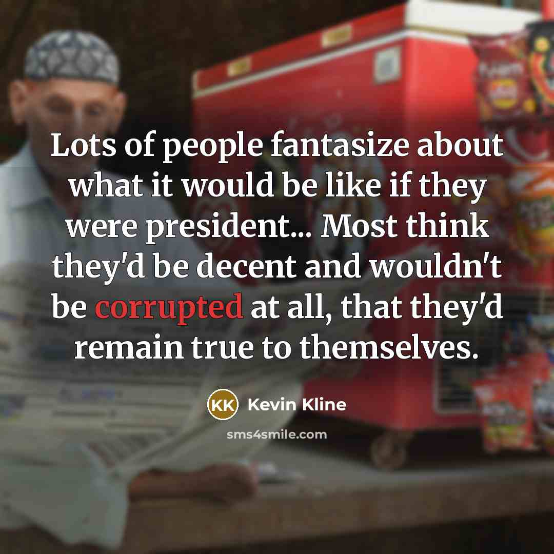 “Lots of people fantasize about what it would be like…” quote by Kevin Kline
