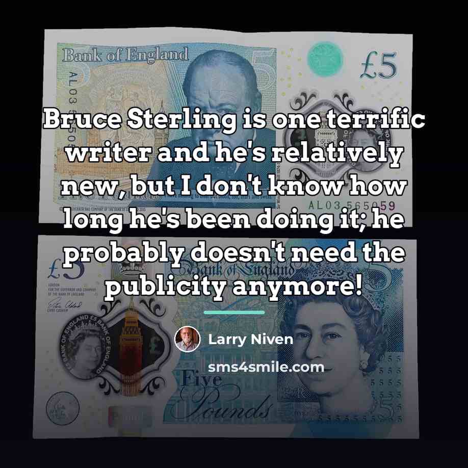 “Bruce Sterling is one terrific writer and he's relatively new,…” quote by Larry Niven