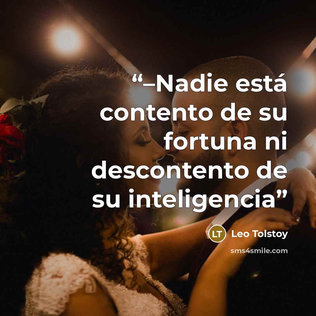 “–Nadie está contento de su fortuna ni descontento de su inteligencia” quote by Leo Tolstoy