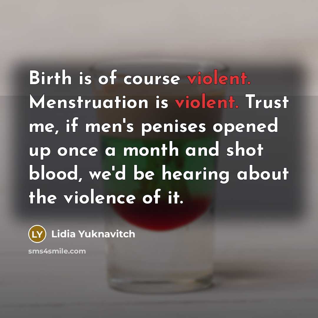 “Birth is of course violent. Menstruation is violent. Trust me,…” quote by Lidia Yuknavitch