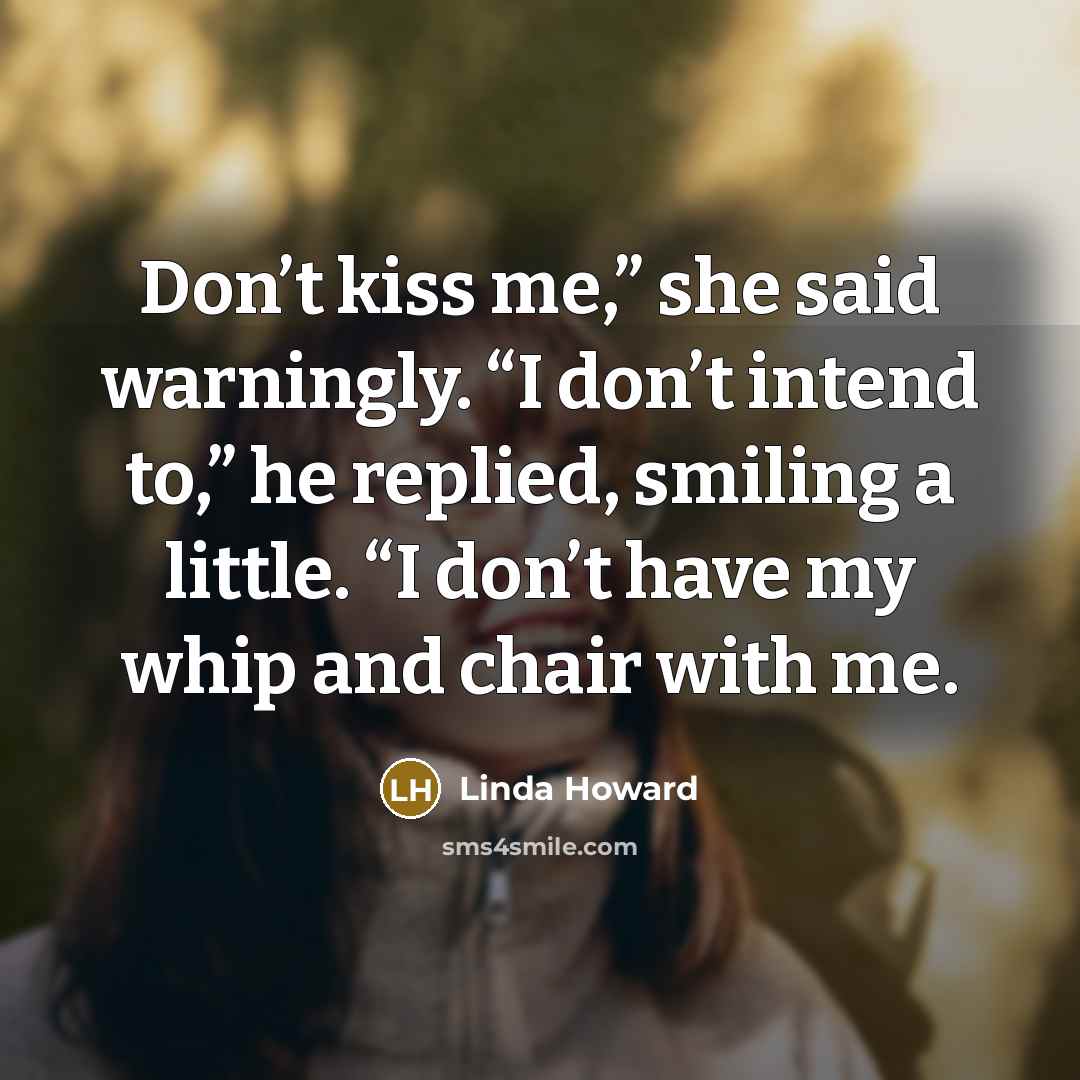 “Don’t kiss me,” she said warningly. “I don’t intend to,”…” quote by Linda Howard