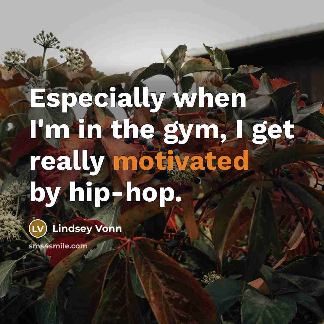 “Especially when I'm in the gym, I get really motivated…” quote by Lindsey Vonn