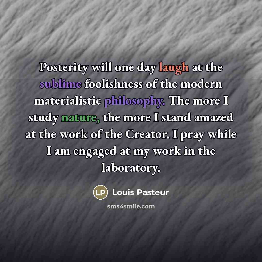 “Posterity will one day laugh at the sublime foolishness of…” quote by Louis Pasteur