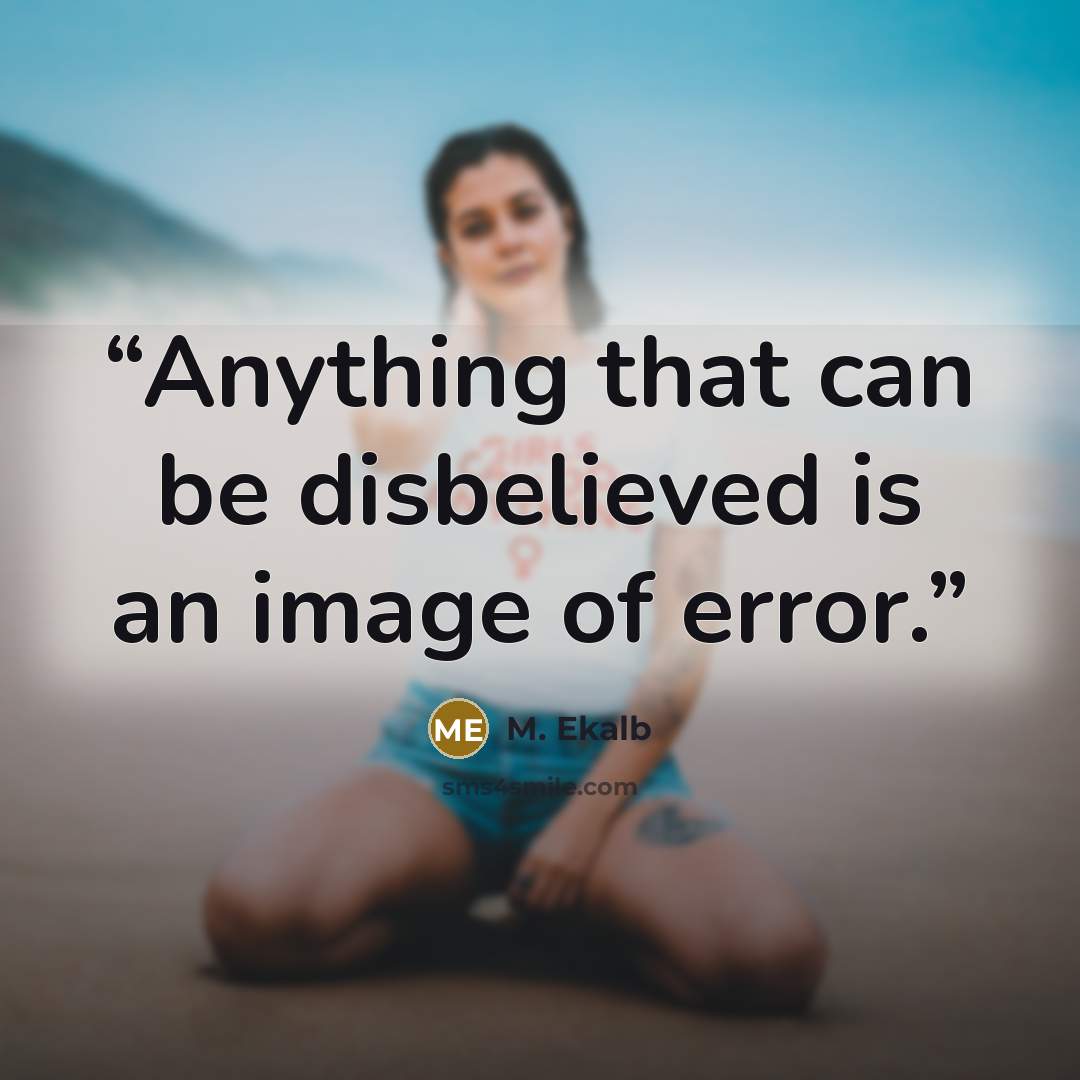 “Anything that can be disbelieved is an image of error.” quote by M. Ekalb